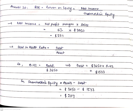 Answer 20 ROE Retion on Equity = Net Income shareholders Equity Net Income Net profit margin & sales * $ 3950 $237 Debt to As