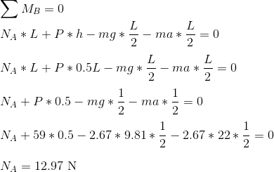 MB=0 L Na + L +P + h – mg * 5 2 L ma* 0 NA * L + P* 0.5L - mg* L 2 ma * L 2 = 0 1 NA + P* 0.5 – mg* =0 NA +59 * 0.5 – 2.67 *