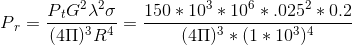 P{_{r}}= \frac{P{_{t}} G^{2}\lambda ^{2}\sigma }{(4\Pi) ^{3}R^{4}}=\frac{150*10^{3}*10^{6}*.025^{2}*0.2}{(4\Pi) ^{3}*(1*10^{3})^{4}}