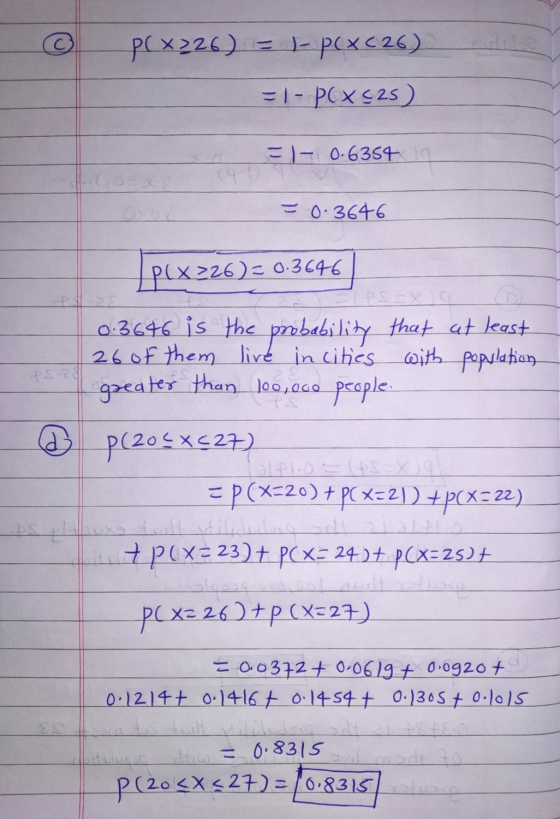 © PCX226) = )- pex(26) = 1- P(x525) E1 - 0-6354 = 0.3646 pex>26) = 0.3646 0.3646 is the probability that 26 of them live in c