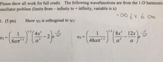 Please show all work for full credit. The following wavefunctions are from the 1-D harmonic oscillator problem (imits from -