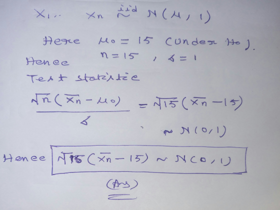 X iid N(M, 1) xn Here Mo= 15 conder Ho J. n=15 2 = 1 Hence Test statzstie an(xn-uo) 115(xn-15) a & Norl) Hence NTG (Xn-15) NM