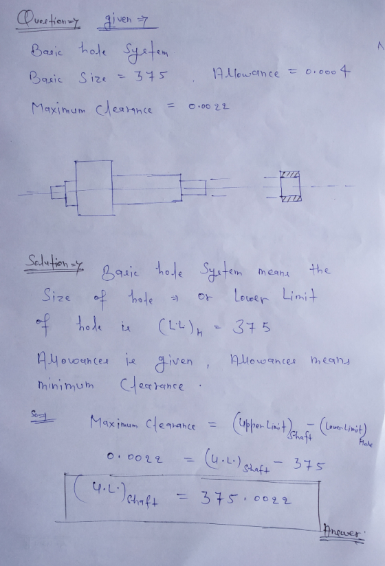 Quetionzy given 7 Basic hole syetem Basic Size - 375 . Allowance = 0.0004 Maximum clearance = 0.00 22 the Solution - Basic ho