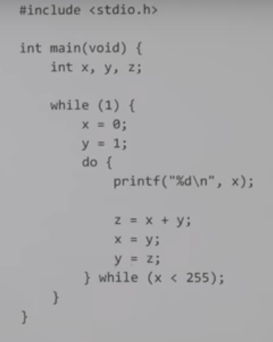 #include <stdio.h> int main(void) { int x, y, z; while (1) { X = 0; y = 1; do { printf(%d\n, x); z = x + y; X = y; y = z; }