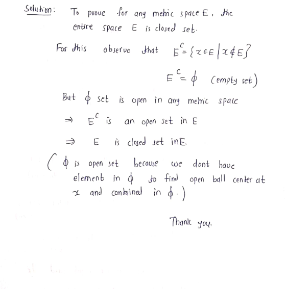 E Solution: To prove for any metric space E, the entire space E is closed set: For this observe that B={248 124E3 E = 4 (empt