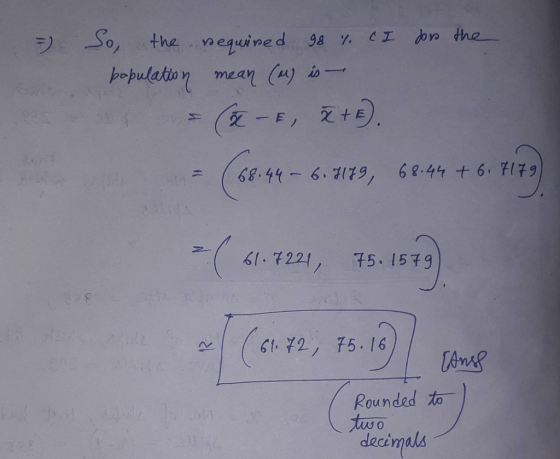 . So, the required 98 % CI for the population mean (a) is - = -F, Ž+E). 68.44 - 6.1179, 68.44 + 6.7179) 7221, 75. 1579 & (6.4