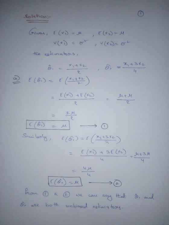 Solution Given, E(x) = E(+2) = 4 the estimators, xatx2 x + 3x2 2 2 E(xD TE (42) letu E (6) - & (x1+tz) - E(X) +E (4) - eetle
