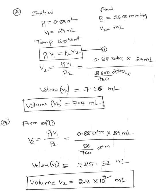 0 Initial final - 0.88 atm x qamL P=0.88 atm B = 2600 mm Hg V=29mL 1 V₂=ml Temp constant TPV=PLv2 H o u= Pivi - 2 P2 2600 atr