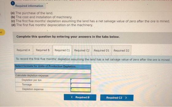 Required information (a) The purchase of the land. (b) The cost and installation of machinery. (c) The first five months dep