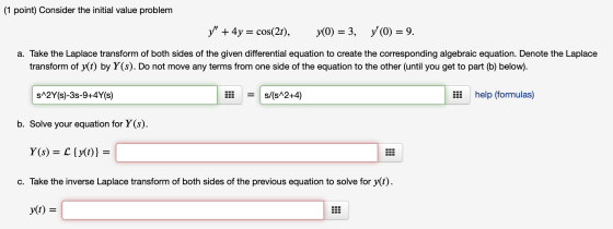 (1 point) Consider the initial value problem 1 + 4y = cos(2t), y(0) = 3, y(0) = 9. a. Take the Laplace transform of both sid
