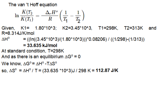 The van t Hoff equation KE - , ( ) and Given, K1= 1.80*10^3; K2=3.45*10^3, T1=298K, T2=313K R=8.314J/K/mol AH = ((In((3.45*