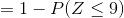 1- P(Z <9)