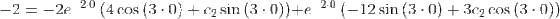 -2= \:-2e^{-2\cdot 0}\left(4\cos \left(3\cdot 0\right)+c_2\sin \left(3\cdot 0\right)\right)+e^{-2\cdot 0}\left(-12\sin \left(3\cdot 0\right)+3c_2\cos \left(3\cdot 0\right)\right)