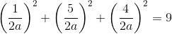 \left ( \frac{1}{2a} \right )^{2}+\left ( \frac{5}{2a} \right )^{2}+\left ( \frac{4}{2a} \right )^{2} = 9