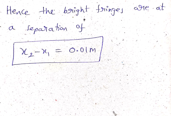 are at Hence the bright fringes separation of X-ni 0.0lm