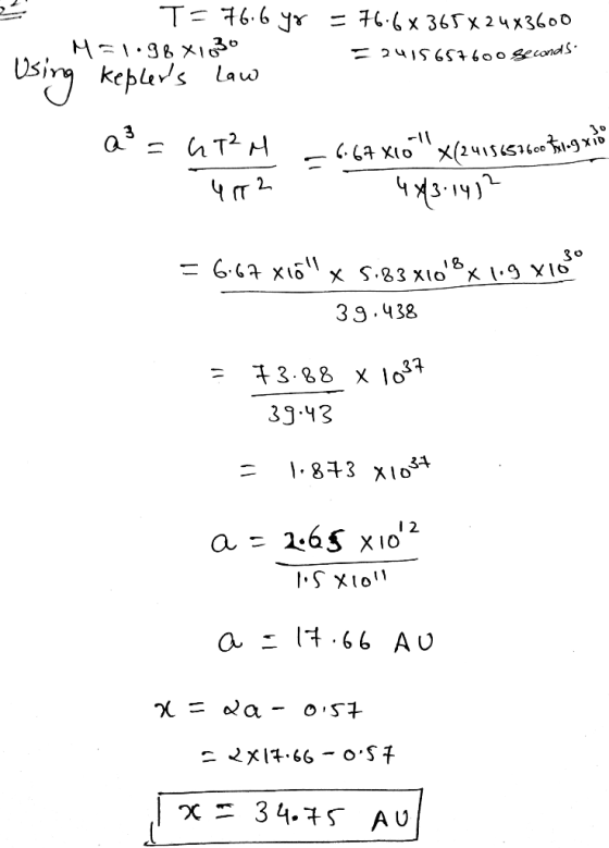M=1.98x1630 = 76.6× 3658 24x3600 = 2415657600 seconds. Using keplers law a² = ht²a _6.67 X10 x(2415652600 7.9 xlo 4rt 2 - 4