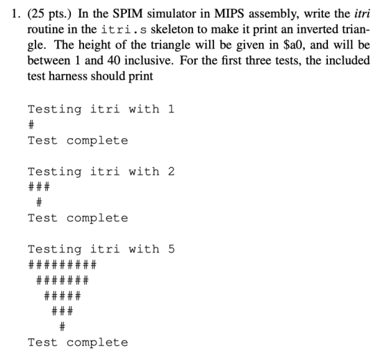 1. (25 pts.) In the SPIM simulator in MIPS assembly, write the itri routine in the itri.s skeleton to make it print an invert