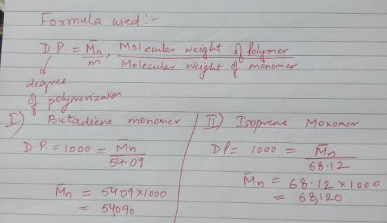 Formula used :- D.P. = Mn, Molecular weight of Polymer I m Molecular weight of monomer dearie of polymerization Butadiene mon