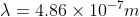 \lambda= 4.86 \times 10^{-7}m