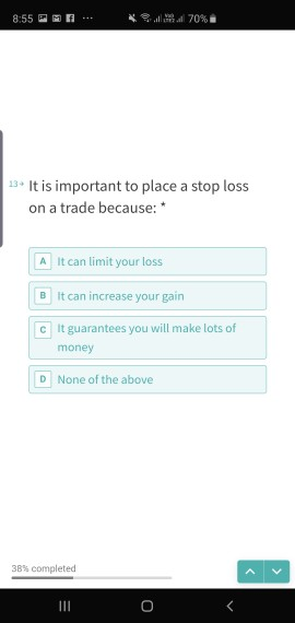 l 70% 8:55 13+ It is important to place a stop loss on a trade because: It can limit your loss A It can increase your gain B