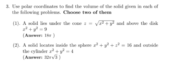 3. Use polar coordinates to find the volume of the solid given in each of the following problems. Choose two of them x2 + y2