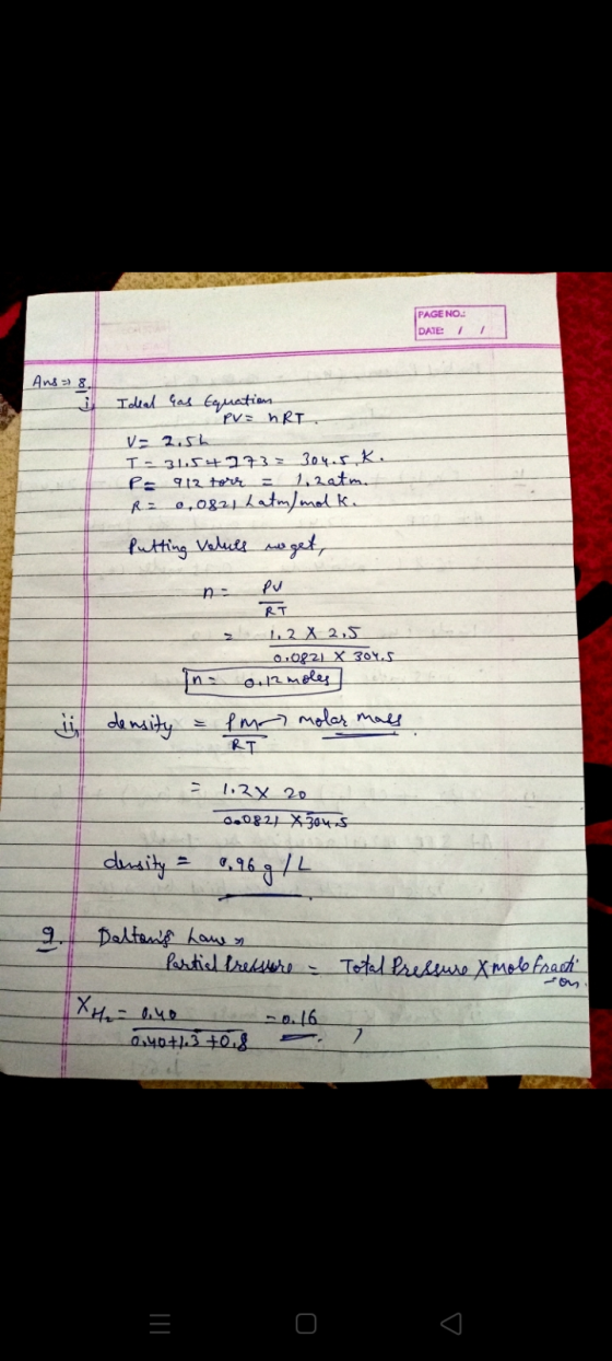 PAGE NO. DATE: / 1 Ans 8. j Ideal Gas Equation PV = nRT V- 2.5h T-315+273 = 304-5. K. P= 912 torr = 1,2 atm. R = 0,0821 hatm/