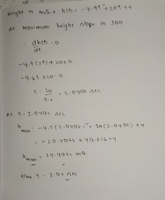 Height in metrin hih= -4.94 +20tty At maximum height slope in 340 dheto at -4.9(24) + 2000 -9.8t +20 0 t = 20 = 2.0you see At
