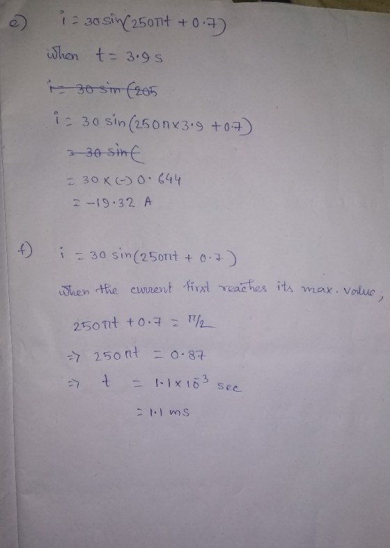 e) - 30 si 2500+ +0.7) when t= 3.96 - 30 sin (205 i= 30 sin (2500x3.9 +0.7) = 30 sinf - 30X(-) 0.644 =-19.32 A ir 30 sin (25o