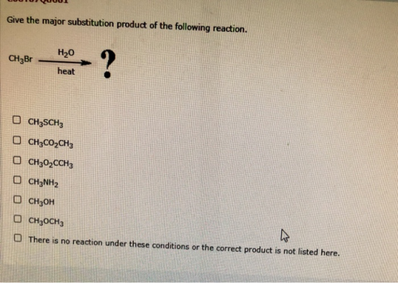 Give the major substitution product of the following reaction. H20 CH3Br ? heat CH3 SCH3 OCH3CO2CH3 OCH302CCH3 CH3NH2 O CH3OH