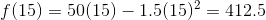f(15)=50(15)-1.5(15)^2=412.5