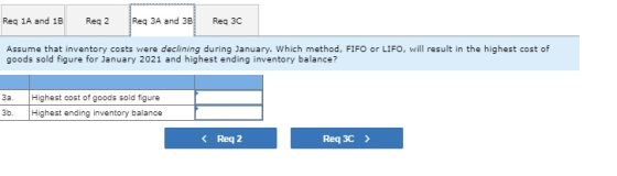 Req 1A and 1B Reg 2 Reg 3A and 3B Reg 30 Assume that inventory costs were declining during January. Which method, FIFO or LIF