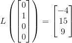 L\left ( \begin{bmatrix} 0\\ 1 \\ 0 \\ 0 \end{bmatrix} \right )=\begin{bmatrix} -4\\ 15 \\ 9 \end{bmatrix}