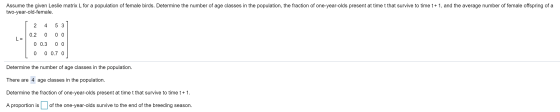 Assume the given Leslie matrix L for a population of female birds. Determine the number of age classes in the population, the