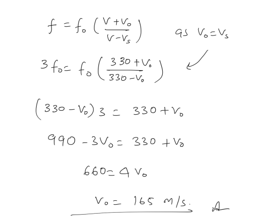 V-V f=fo (v tvo s as vous 3 for fo ( 330 tu u 330 - V. ( 330 - V.) 3 330 + Vo 990 -3 Vos 330 + vo 660- a vo vo= 165 m/s. A