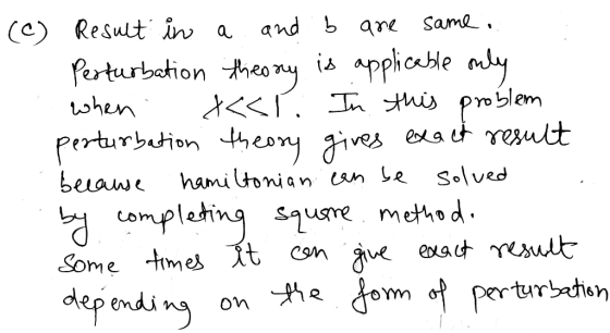 (c) Result in a. and b are same.. Perturbation theory is applicable only when . Xxí . In this problem perturbation theory giv