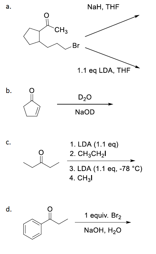 b. NaH, THF CH Br 1.1 eq LDA, THF D O NaOD 1. LDA (1.1 eq) 2. CH2CH 3. LDA (1.1 eq, -78 °C) 4. CH 1 equiv. Br2 NaOH, H2O