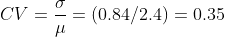 CV = \frac{\sigma }{\mu } = (0.84/2.4) = 0.35
