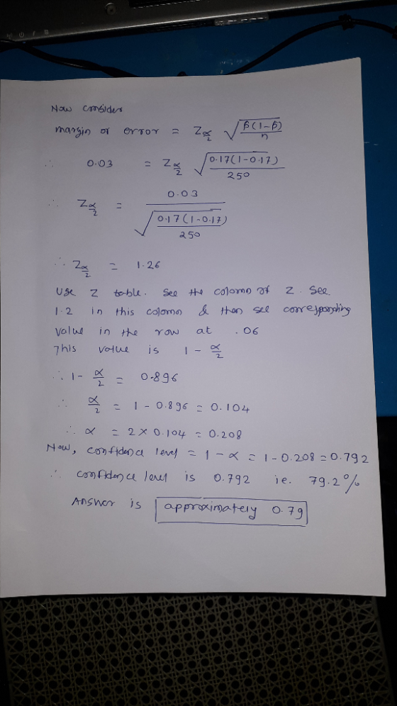 Now consider margin or error = P2 - 0.03 - 24 / 171 - 0 -17) 250 za 2 0.03 017(1-0.17) 250 ..za - 1.26 use table. See the col