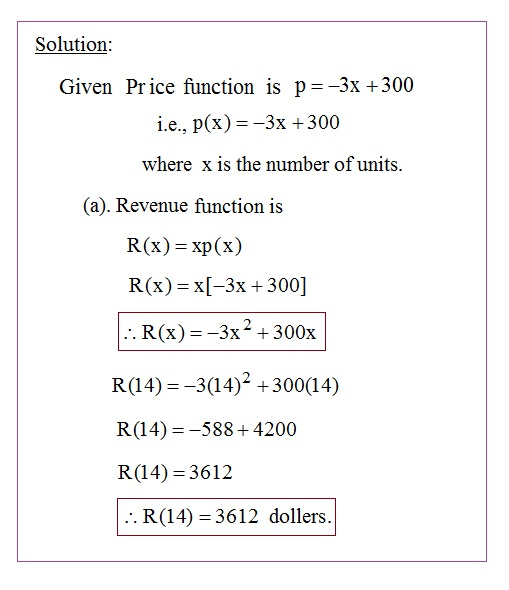 Solution: Given Price function is p=-3x +300 i.e., p(x)=-3x +300 where x is the number of units. (a). Revenue function is R(x