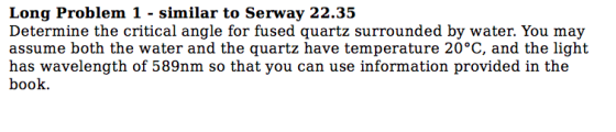 Long Problem 1 - similar to Serway 22.35 Determine the critical angle for fused quartz surrounded by water. You may assume bo