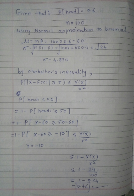 ven -hat lsing Narmal approximahon to binemi 64.89o Thy-chebtshevs inequality P heads 50 = 1-PI heads >SD ! r 2 2. S 1- 24