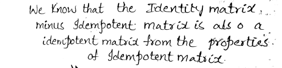 We know that the Identity matrix minus Idempotent matrix is also a idempotent matoid from the properties of Idempotent matriz