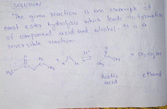 SOLUTION The given reaction is an example of east estes hydrolysis which leads to formation of component acid and alcohol. It