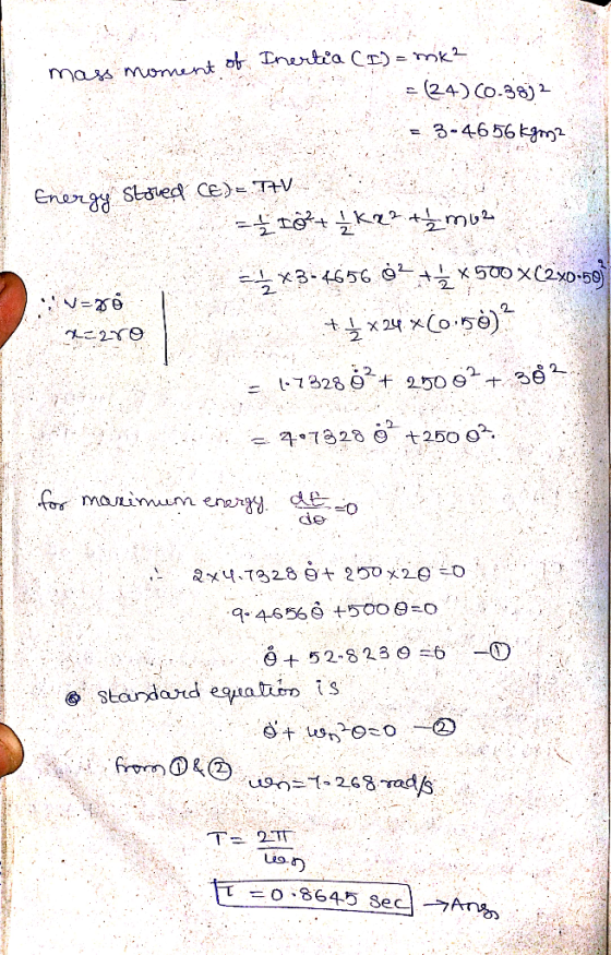 mass moment of Inertia (I) = mk² =(24) (0-3892 = 3-4656 kgma Energy Stores! CE)= TEV - 10 + 2 k2? + 1/2 mua 4x3=4656 $? + X 5