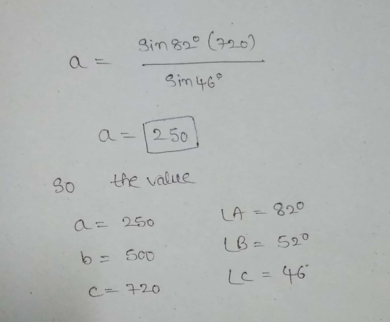 sin 82 (720) Sin 46° a= (250) the value so LA = 820 (B=520 a= 250 b= 500 c=720 Le = 46