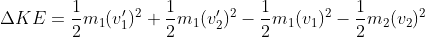 \Delta KE = \frac{1}{2}m_{1}(v'_{1})^{2} + \frac{1}{2}m_{1}(v'_{2})^{2} - \frac{1}{2}m_{1}(v_{1})^{2} - \frac{1}{2}m_{2}(v_{2})^{2}