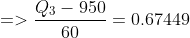 =>\frac{ Q_3-950}{ 60}=0.67449