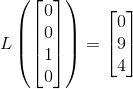 L\left ( \begin{bmatrix} 0\\ 0 \\ 1 \\ 0 \end{bmatrix} \right )=\begin{bmatrix} 0\\ 9 \\ 4 \end{bmatrix}