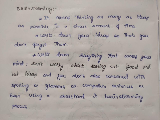 Brainstorming:- * It means Thinking as many as ideas as possible is a short amount of time * write down your ideap so that yo