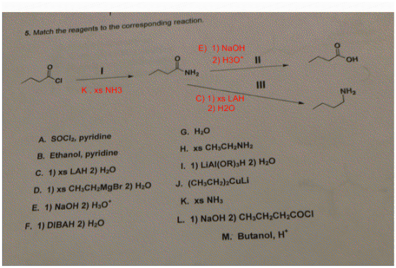 6. Match the reagents to the corresponding reaction E) 1) NaOH 2) H30 NH, ОН Ks NH3 C) 1) xS LAH 2) H20 A. SOCI2, pyridine B.